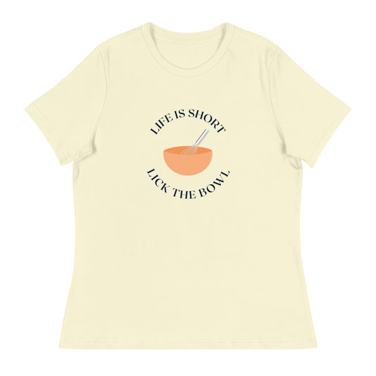 Life is Short Lick the Bowl Women's Relaxed T-Shirt