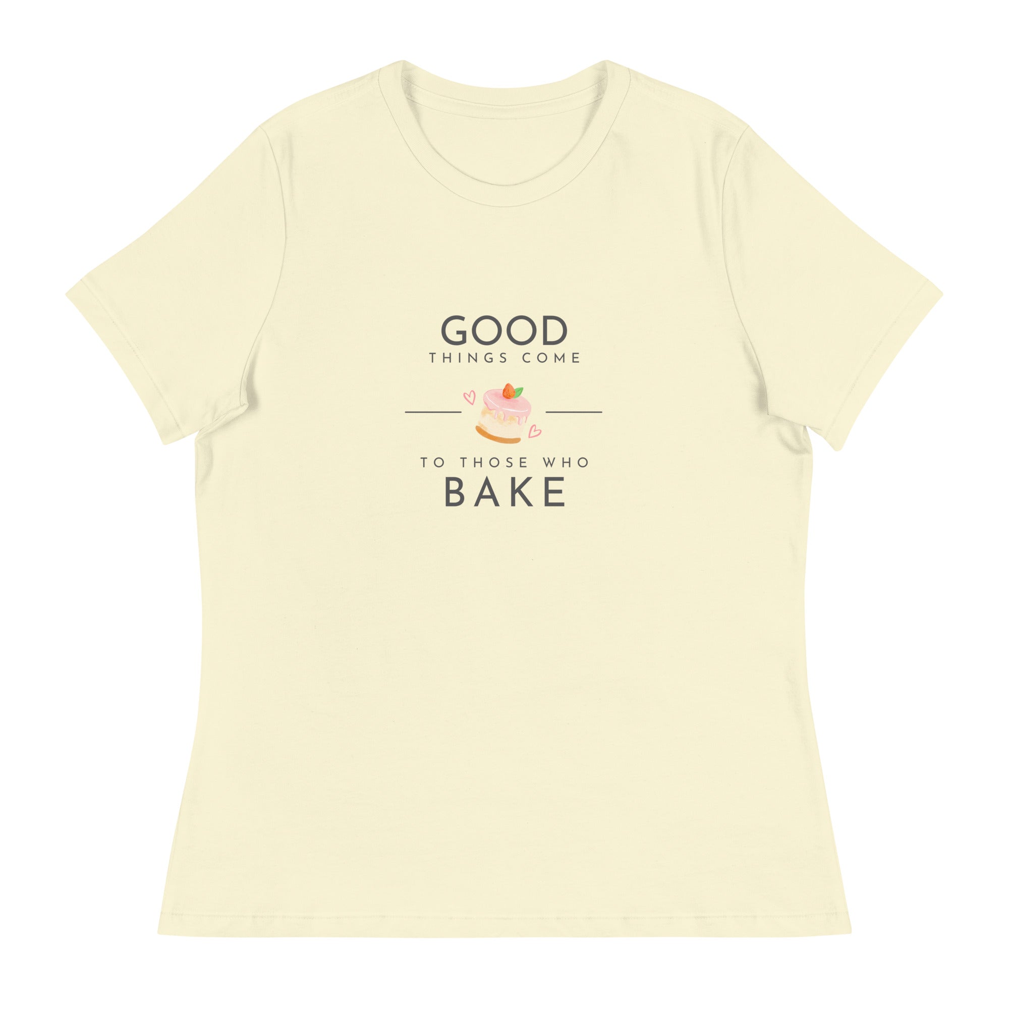 Good Things Come to Those Who Bake Women&#39;s Relaxed T-Shirt