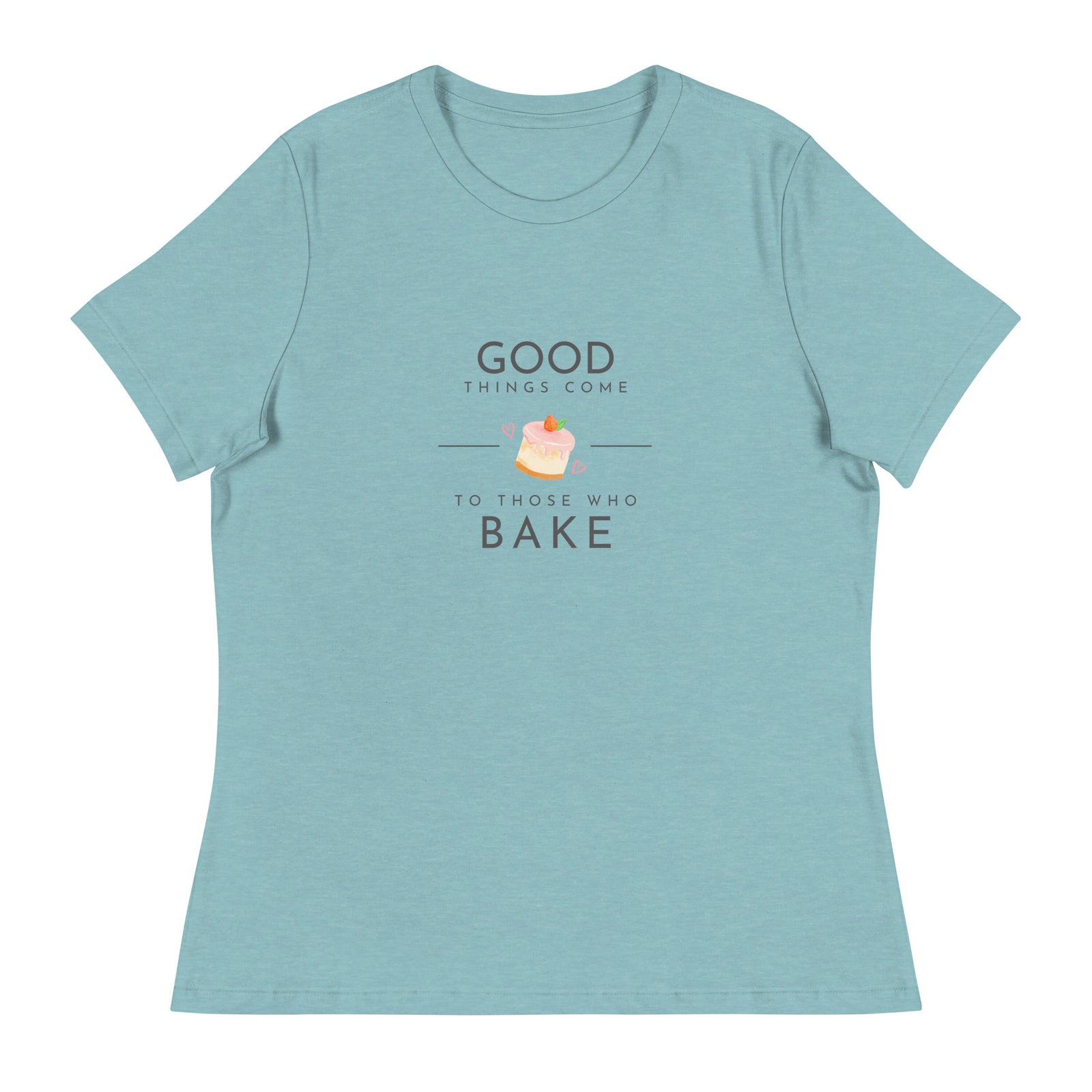 Good Things Come to Those Who Bake Women's Relaxed T-Shirt