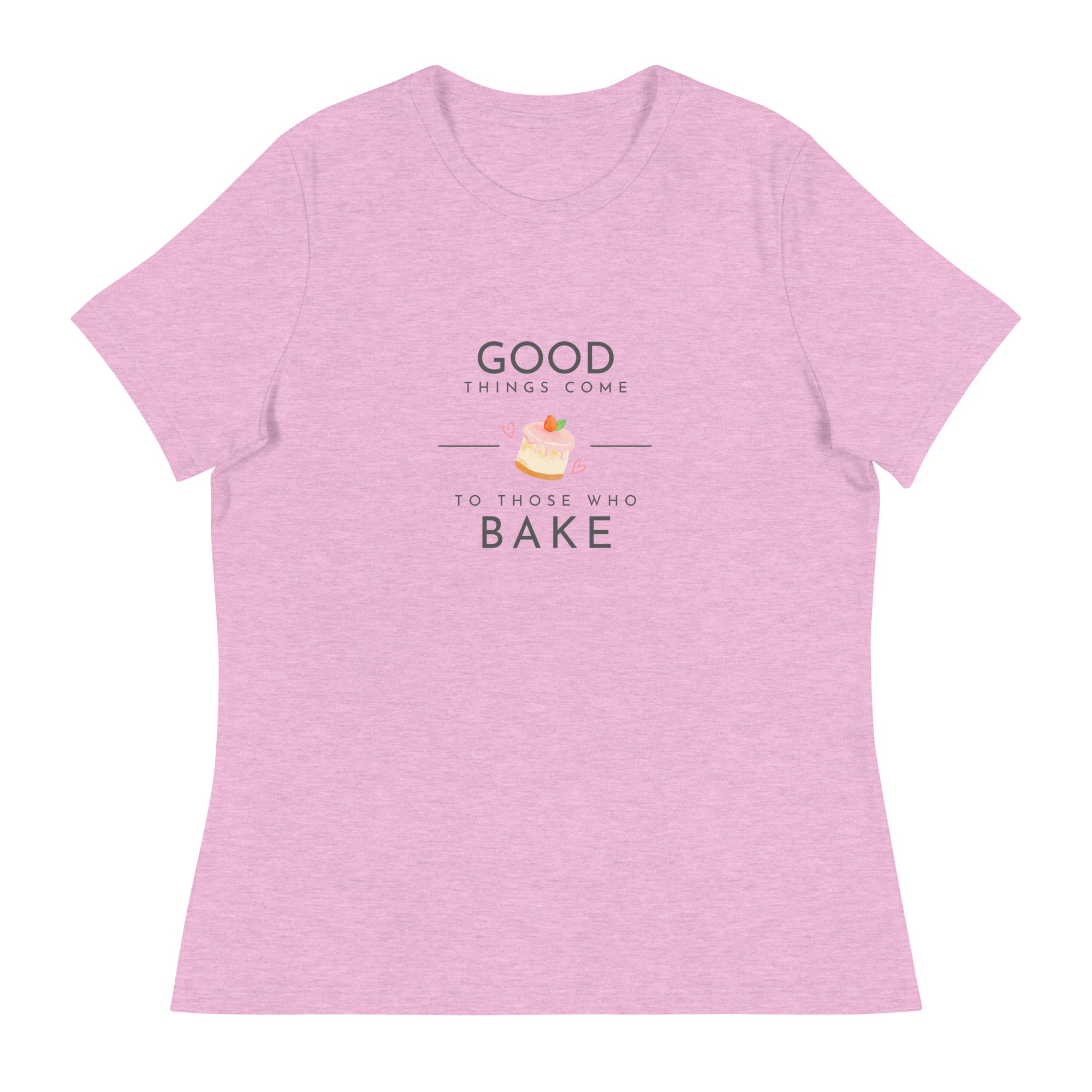 Good Things Come to Those Who Bake Women&#39;s Relaxed T-Shirt