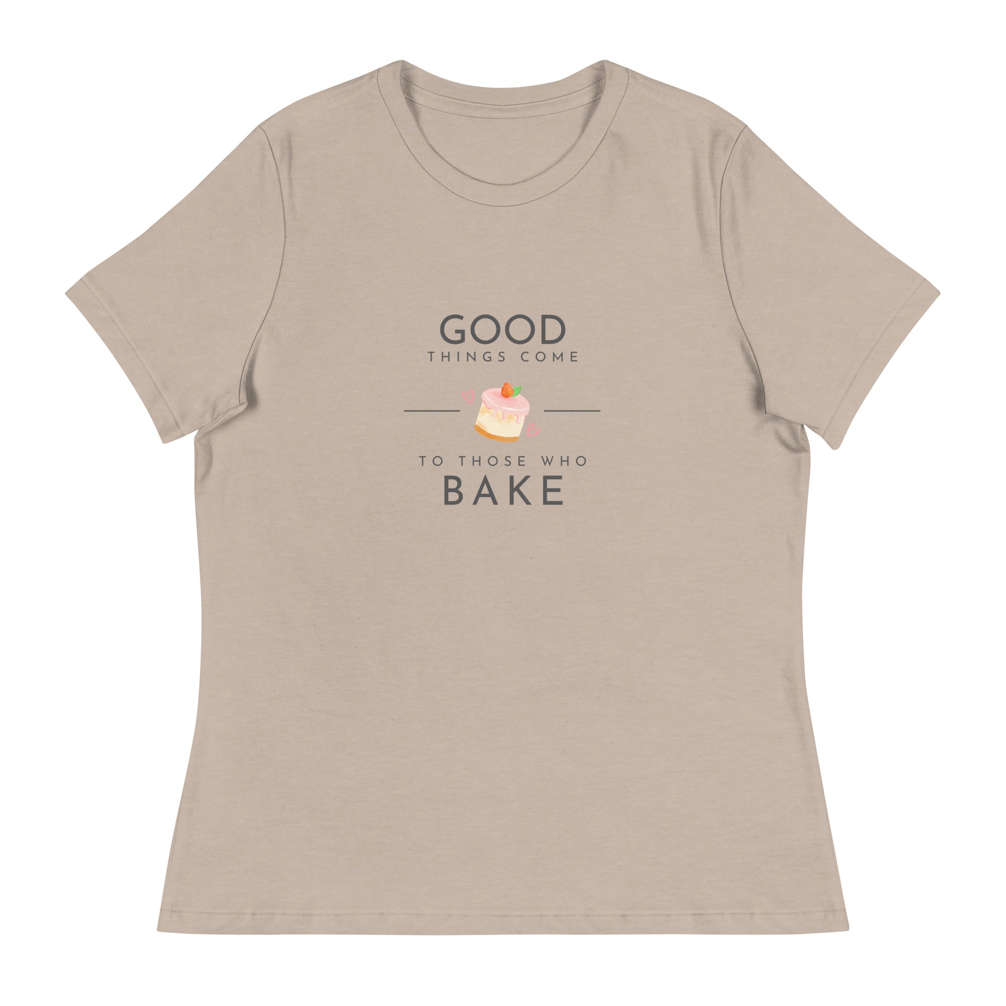 Good Things Come to Those Who Bake Women&#39;s Relaxed T-Shirt