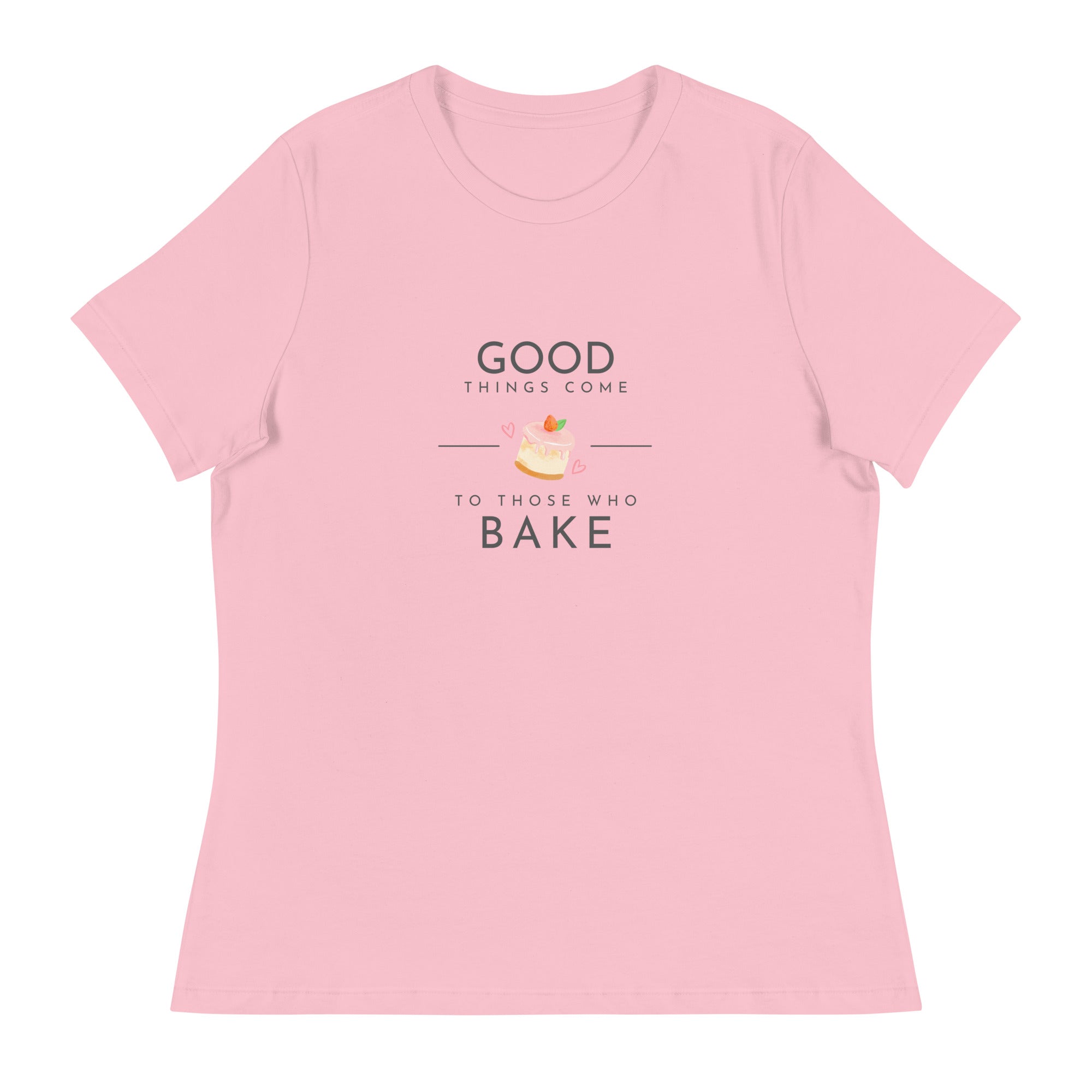 Good Things Come to Those Who Bake Women&#39;s Relaxed T-Shirt